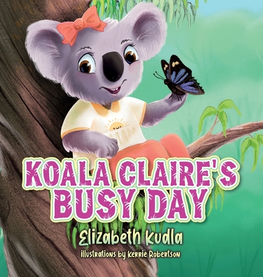 Koala Claire's Busy Day By Elizabeth Kudla, Kerrie Robertson (Illustrator) Cover Image
