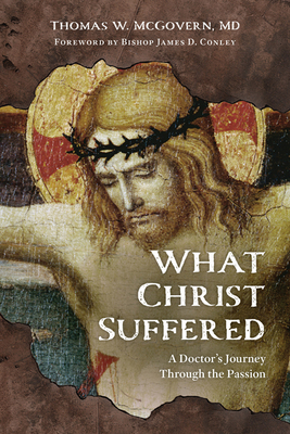 What Christ Suffered: A Doctor's Journey Through the Passion Cover Image