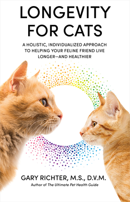 Longevity for Cats: A Holistic, Individualized Approach to Helping Your Feline Friend Live Longer and Healthier By Gary Richter, MS, DVM Cover Image