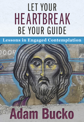 Let Your Heartbreak Be Your Guide: Lessons in Engaged Contemplation By Adam Bucko Cover Image