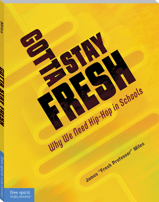Gotta Stay Fresh: Why We Need Hip-Hop in Schools (Free Spirit Professional®) Cover Image