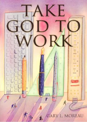 Take God to Work By Gary Moreau Cover Image