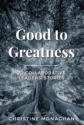 Good to Greatness: 20 Collaborative Leaders' Stories Cover Image