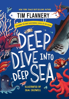 Deep Dive into Deep Sea: Exploring the Most Mysterious Levels of the Ocean By Tim Flannery, Sam Caldwell (Illustrator) Cover Image