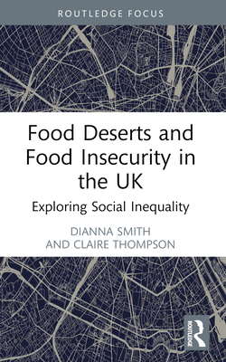 Food Deserts and Food Insecurity in the UK: Exploring Social Inequality (Routledge Focus on Environment and Sustainability)