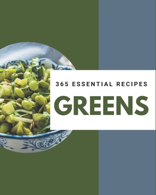365 Essential Greens Recipes: A Greens Cookbook for All Generation Cover Image