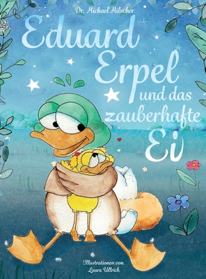 Eduard Erpel und das zauberhafte Ei By Michael Hilscher, Laura Ullrich (Illustrator) Cover Image