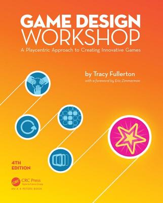 Game Design Workshop: A Playcentric Approach to Creating Innovative Games, Fourth Edition By Tracy Fullerton Cover Image