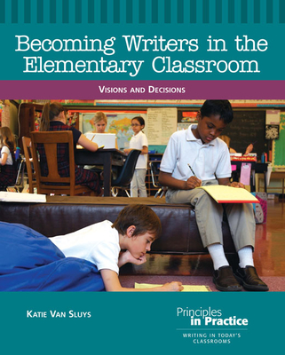 Becoming Writers in the Elementary Classroom: Visions and Decisions Cover Image