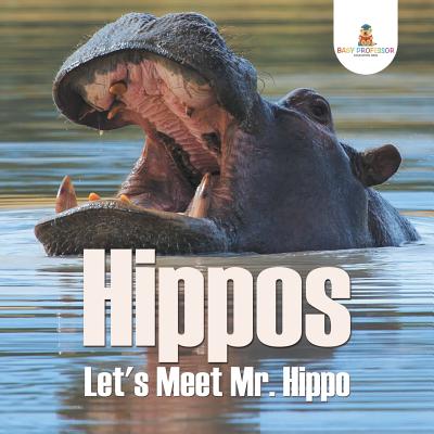 Hippos - Let's Meet Mr. Hippo By Baby Professor Cover Image