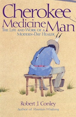 Cherokee Medicine Man: The Life and Work of a Modern-Day Healer By Robert J. Conley Cover Image