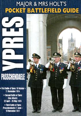 Ypres and Passchendaele: Battlefield Guide: 1st Ypres; 2nd Ypres (Gas Attack); 3rd Ypres (Passchendaele) 4th Ypres (the Lys) (Major and Mrs Holt's Battlefield Guides) By Tonie Holt, Valamai Holt Cover Image
