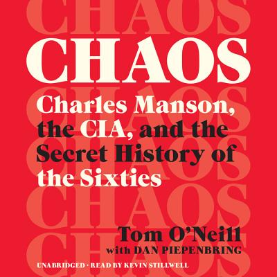 Chaos: Charles Manson, the CIA, and the Secret History of the Sixties By Kevin Stillwell (Read by), Tom O'Neill, Dan Piepenbring (With) Cover Image