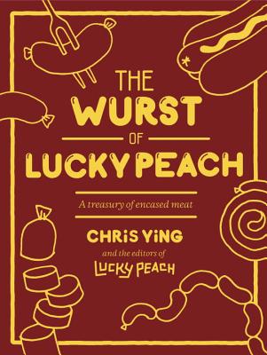 The Wurst of Lucky Peach: A Treasury of Encased Meat By Chris Ying, the editors of Lucky Peach Cover Image