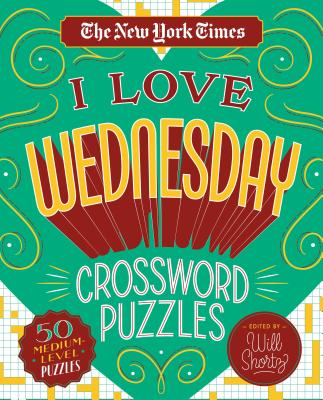 The New York Times I Love Wednesday Crossword Puzzles: 50 Medium-Level Puzzles By The New York Times, Will Shortz (Editor) Cover Image