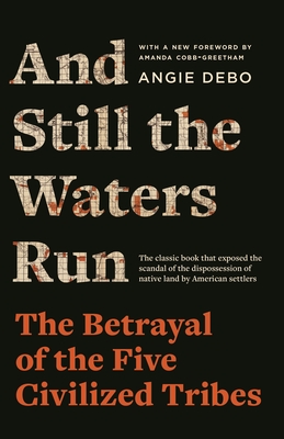 And Still the Waters Run: The Betrayal of the Five Civilized Tribes By Angie Debo, Amanda Cobb-Greetham (Preface by) Cover Image