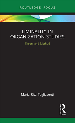 Liminality in Organization Studies: Theory and Method (Routledge Focus on Business and Management)