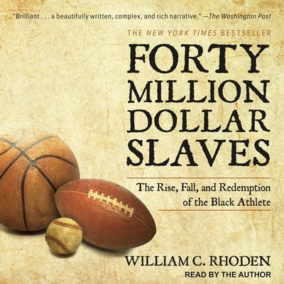 Forty Million Dollar Slaves: The Rise, Fall, and Redemption of the Black Athlete By William C. Rhoden, William C. Rhoden (Read by) Cover Image