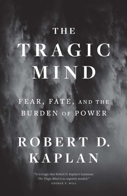 The Tragic Mind: Fear, Fate, and the Burden of Power By Robert D. Kaplan Cover Image