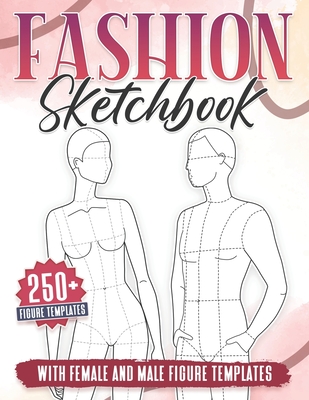 Fashion Sketchbook: 250+ Large Female and Male Figure Template For