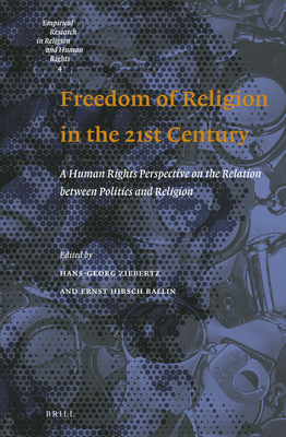 Freedom of Religion in the 21st Century: A Human Rights Perspective on the Relation Between Politics and Religion (Empirical Research in Religion and Human Rights #4)