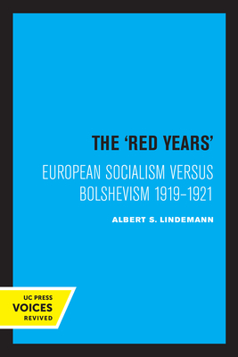 The Red Years: European Socialism versus Bolshevism 1919–1921 By Albert S. Lindemann Cover Image