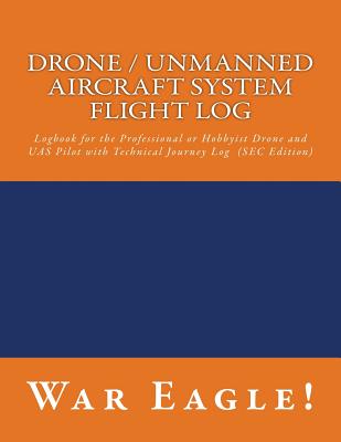Drone / Unmanned Aircraft System Flight Log: Logbook for the Professional or Hobbyist Drone and UAS Pilot with Technical Journey Log (SEC Edition) Cover Image