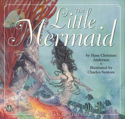 The Little Mermaid: The Classic Edition By Hans Christian Anderson, Charles Santore (Illustrator) Cover Image