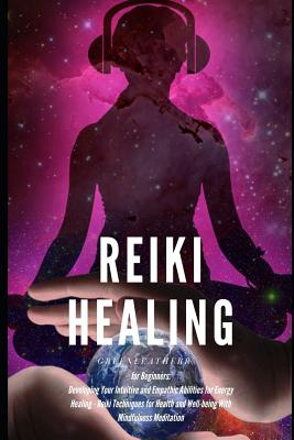Reiki Healing for Beginners: Developing Your Intuitive and Empathic Abilities for Energy Healing - Reiki Techniques for Health and Well-being With By Greenleatherr Cover Image