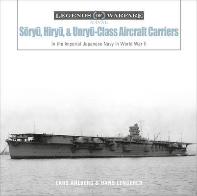and Unry-Class Aircraft Carriers: In the Imperial Japanese Navy during World War II: 17 Hiry Legends of Warfare: Naval Sry