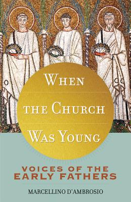 When the Church Was Young: Voices of the Early Fathers By Marcellino D'Ambrosio Cover Image