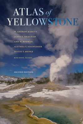 Atlas of Yellowstone: Second Edition By W. Andrew Marcus, James E. Meacham, Ann W. Rodman, Alethea Y. Steingisser, Justin T. Menke, Ross West (Editor) Cover Image