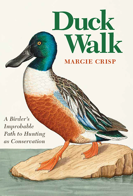 Duck Walk: A Birder's Improbable Path to Hunting as Conservation (Kathie and Ed Cox Jr. Books on Conservation Leadership, sponsored by The Meadows Center for Water and the Environment, Texas State University) By Margie Crisp Cover Image