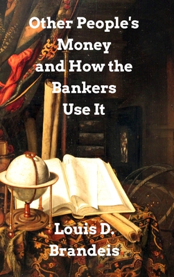 Other People's Money and How the Bankers by Brandeis, Louis