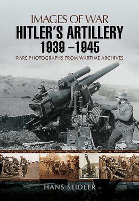 Hitler's Artillery 1939 - 1945 (Images of War) Cover Image