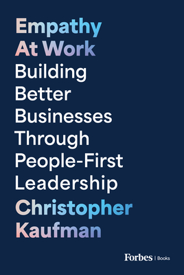Empathy at Work: Building Better Businesses Through People-First Leadership By Christopher Kaufman Cover Image