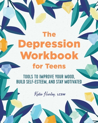 The Depression Workbook for Teens: Tools to Improve Your Mood, Build Self-Esteem, and Stay Motivated cover