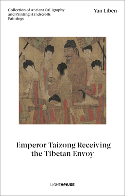 Yan Liben: Emperor Taizong Receiving the Tibetan Envoy: Collection of Ancient Calligraphy and Painting Handscrolls: Paintings By Cheryl Wong (Editor), Xu Kexin (Editor) Cover Image