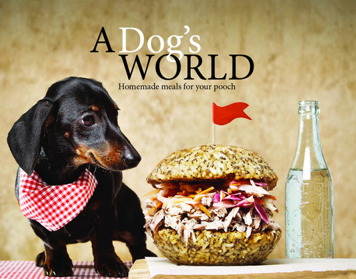 A Dog's World: Homemade meals for your pooch By Asia Upward  Cover Image