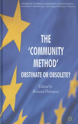 The 'community Method': Obstinate or Obsolete? (Palgrave Studies in European Union Politics)