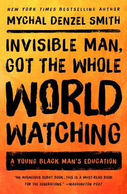 Invisible Man, Got the Whole World Watching: A Young Black Man's Education By Mychal Denzel Smith Cover Image