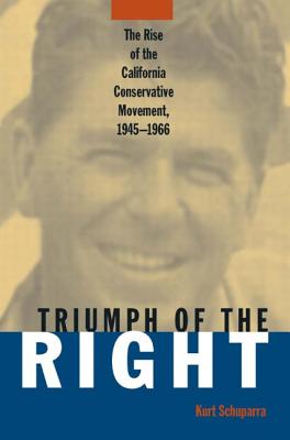Rise and Triumph of the California Right, 1945-66 (Right Wing in America)