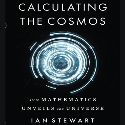 Calculating the Cosmos: How Mathematics Unveils the Universe By Ian Stewart, Dana Hickox (Read by) Cover Image