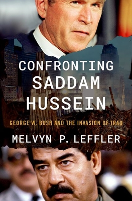 Confronting Saddam Hussein: George W. Bush and the Invasion of Iraq By Melvyn P. Leffler Cover Image
