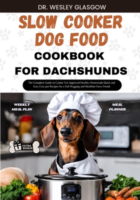 Slow Cooker Dog Food Cookbook for Dachshund The Complete Guide to