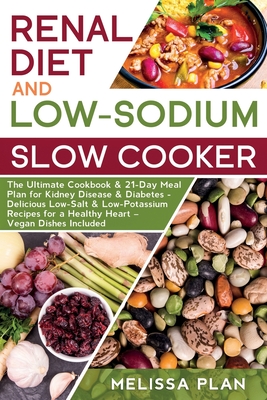 Renal Diet And Low Sodium Slow Cooker The Ultimate Cookbook 21 Day Meal Plan For Kidney Disease Diabetes Delicious Low Salt Low Potassium Rec Paperback Still North Books Bar