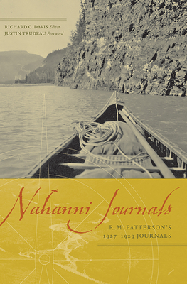 Nahanni Journals: R.M. Patterson's 1927-1929 Journals By Richard C. Davis (Editor), Raymond Murray Patterson, Justin Trudeau (Foreword by) Cover Image