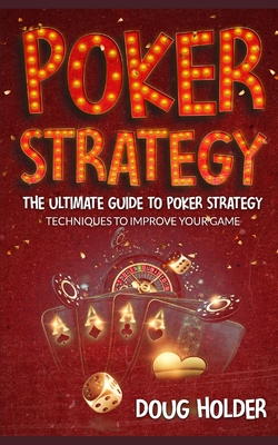 Poker Strategy: The Ultimate Guide to Poker Strategy: Techniques to Improve Your Game By Doug Holder Cover Image