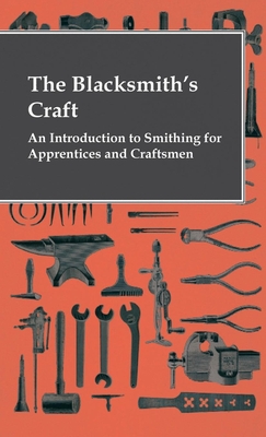 The Blacksmith's Craft - An Introduction To Smithing For Apprentices And Craftsmen Cover Image