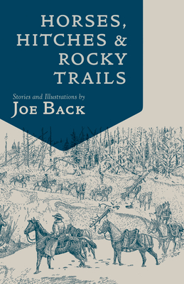 Horses, Hitches, and Rocky Trails: The Packer's Bible By Joe Back Cover Image
